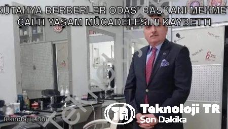Kütahya Berberler Odası Başkanı Mehmet Çaltı Yaşam Mücadelesini Kaybetti