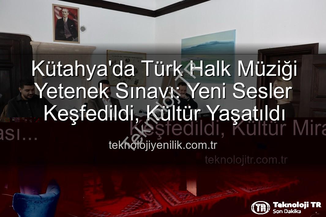 Türk Halk Müziği Yetenek Sınavı - Kütahya'da Türk Halk Müziği Yetenek Sınavı: Yeni Sesler Keşfedildi, Kültür Mirası Yaşatılıyor
