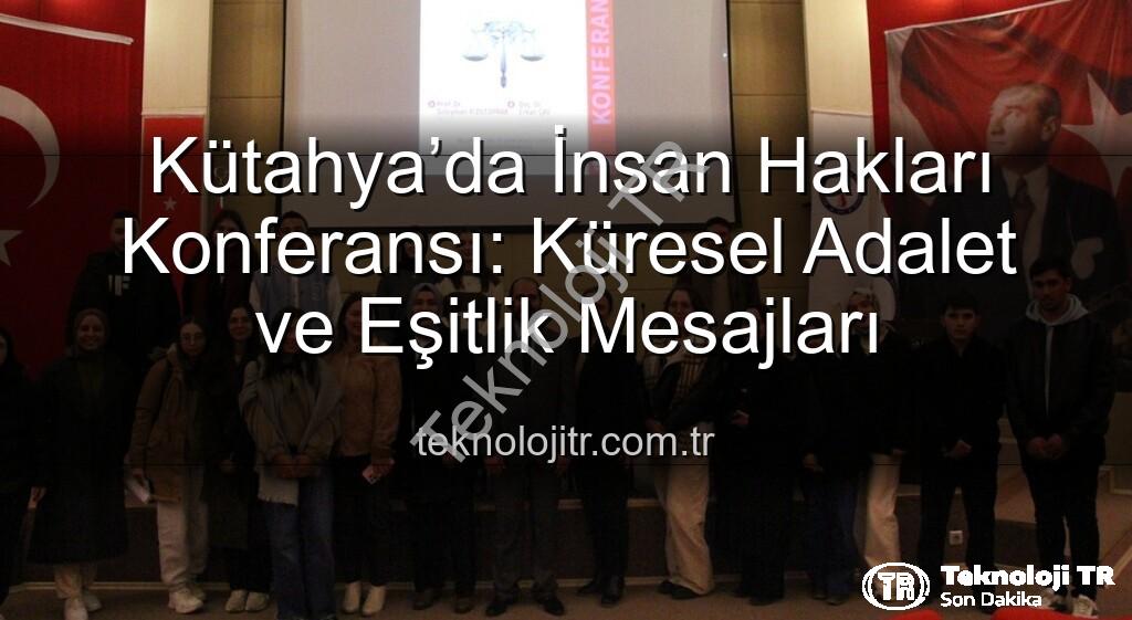 İnsan hakları konferansı - Kütahya’da İnsan Hakları Konferansı: Küresel Adalet ve Eşitlik Mesajları