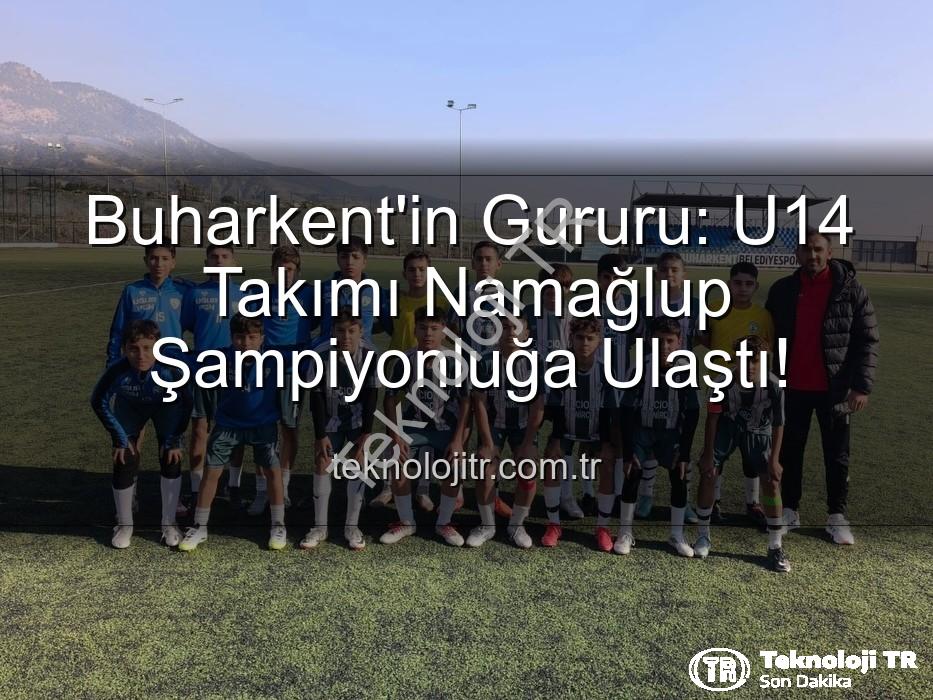 Buharkent U14 Şampiyon - Buharkent'in Gururu: U14 Takımı Namağlup Şampiyonluğa Ulaştı!