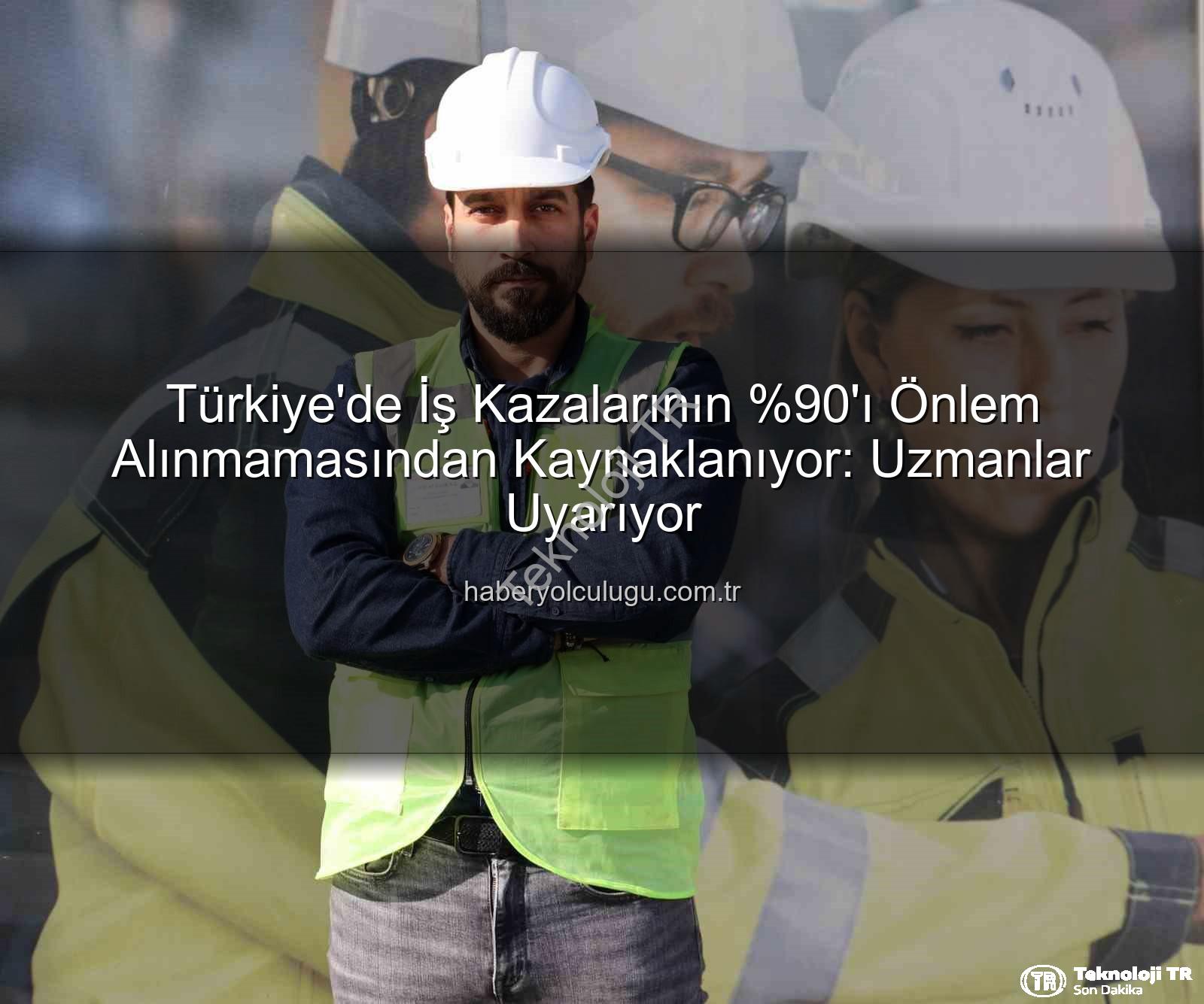 iş kazaları - Türkiye'de İş Kazalarının 'ı Tedbirleri Küçümsemekten Kaynaklanıyor: Ekonomiye Ağır Yük!