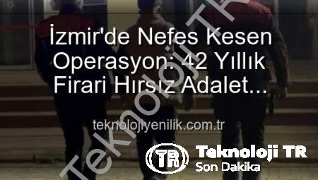 İzmir’de Nefes Kesen Operasyon: 42 Yıl Hapis Cezasıyla Aranan Hırsız Yakalandı!