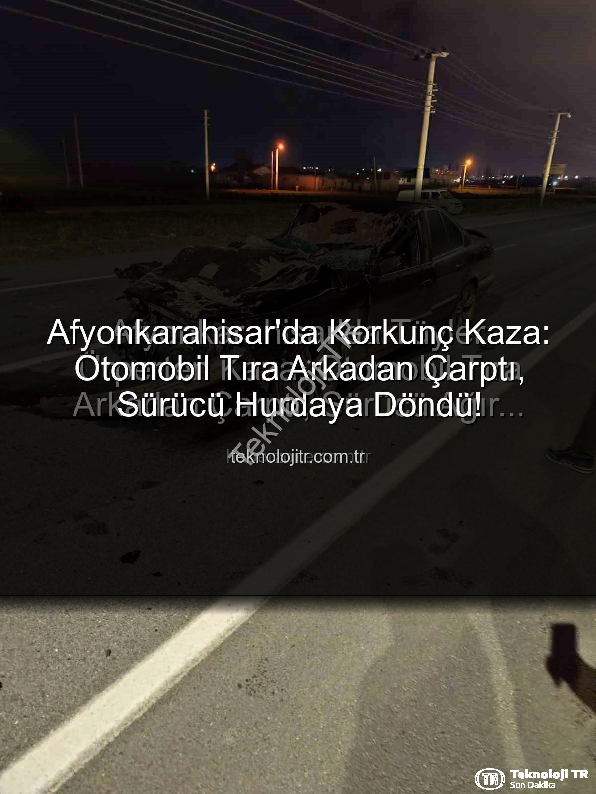 Afyonkarahisar trafik kazası - Afyonkarahisar'da Korkunç Kaza: Otomobil Tıra Arkadan Çarptı, Sürücü Hurdaya Döndü!