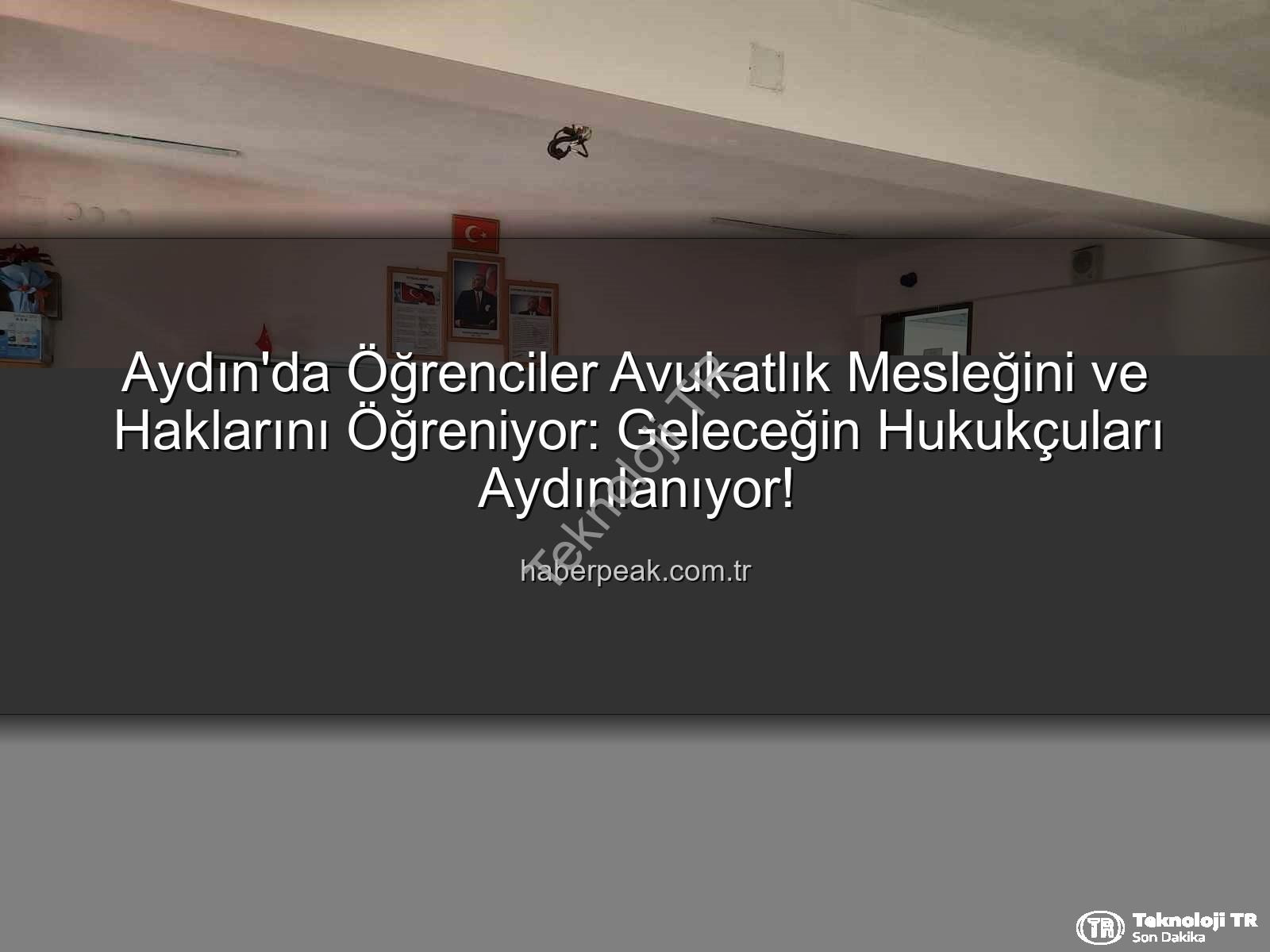 avukatlık mesleği - Aydın'da Öğrenciler Avukatlık Mesleğiyle Tanıştı: Hukuk ve Haklar Bilinci Yükseliyor
