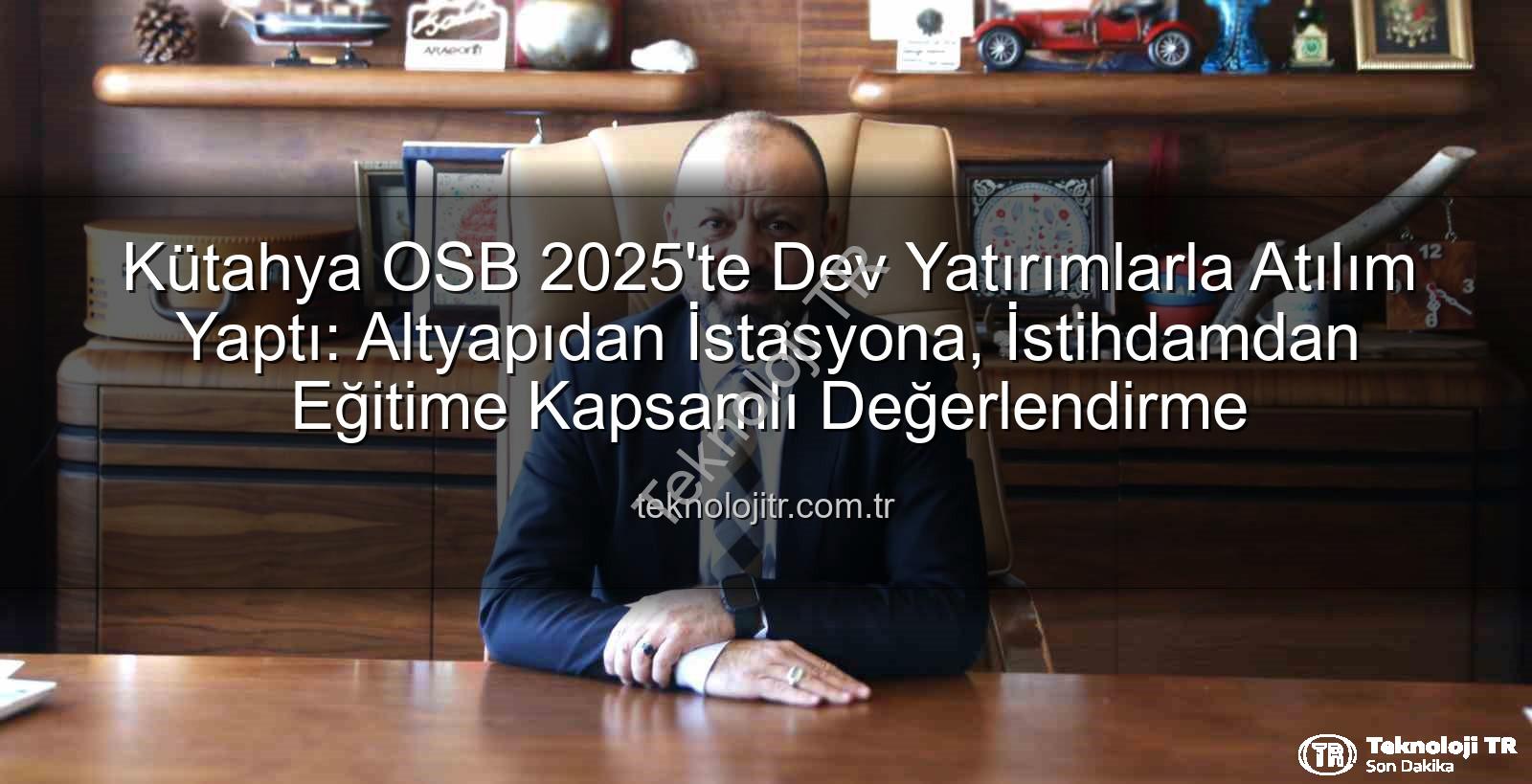 Kütahya OSB 2025 - Kütahya OSB 2025'te Dev Yatırımlarla Atılım Yaptı: Altyapıdan İstasyona, İstihdamdan Eğitime Kapsamlı Değerlendirme