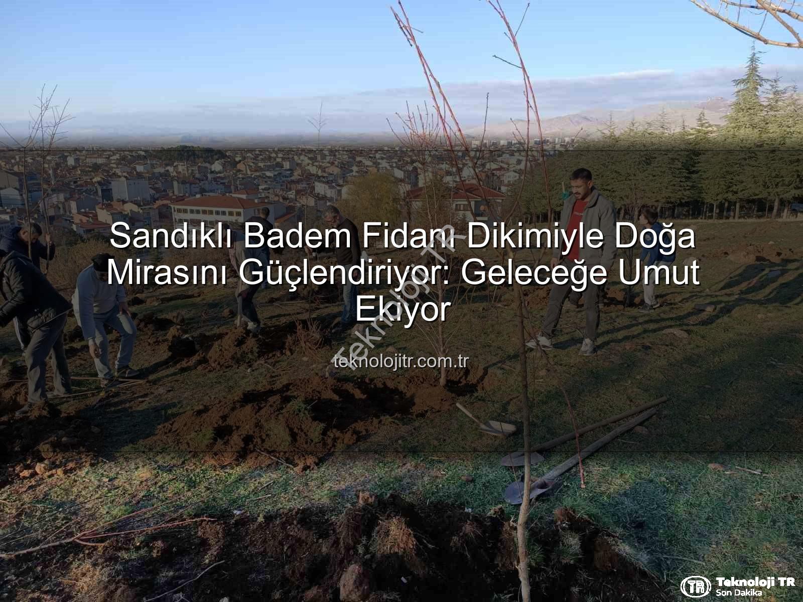 Sandıklı badem fidanı dikimi - Sandıklı Badem Fidanı Dikimiyle Doğa Mirasını Güçlendiriyor: Geleceğe Umut Ekiyor