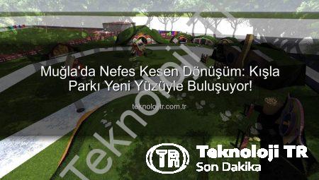 Muğla’da Nefes Kesen Dönüşüm: Kışla Parkı Yeni Yüzüyle Buluşuyor!