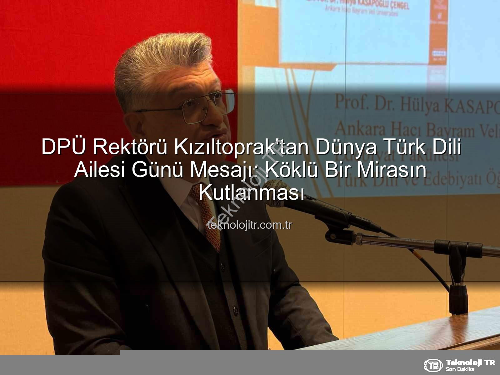 Türk Dili Günü - DPÜ Rektörü Kızıltoprak'tan Dünya Türk Dili Ailesi Günü Mesajı: Köklü Bir Mirasın Kutlanması