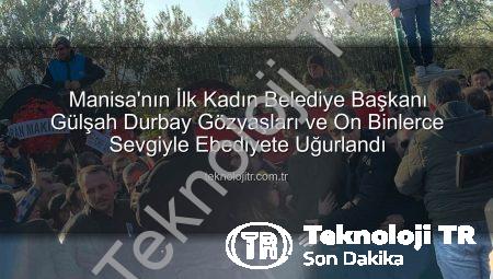 Manisa’nın İlk Kadın Belediye Başkanı Gülşah Durbay Gözyaşları ve On Binlerce Sevgiyle Ebediyete Uğurlandı