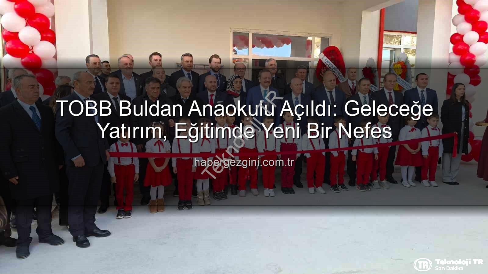 TOBB Buldan Anaokulu - TOBB'dan Buldan'a Modern Anaokulu: Hisarcıklıoğlu Açtı, Geleceğe Yatırım Vurgusu