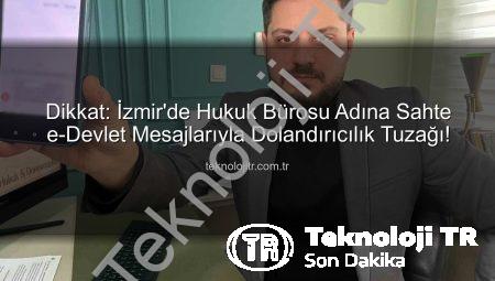 Dikkat: İzmir’de Hukuk Bürosu Adına Sahte e-Devlet Mesajlarıyla Dolandırıcılık Tuzağı!
