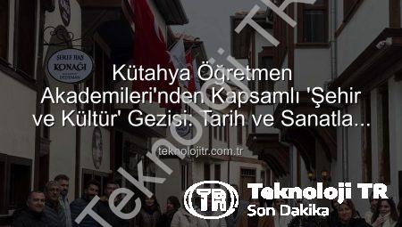 Kütahya Öğretmen Akademileri’nden Kapsamlı ‘Şehir ve Kültür’ Gezisi: Tarih ve Sanatla Buluşma