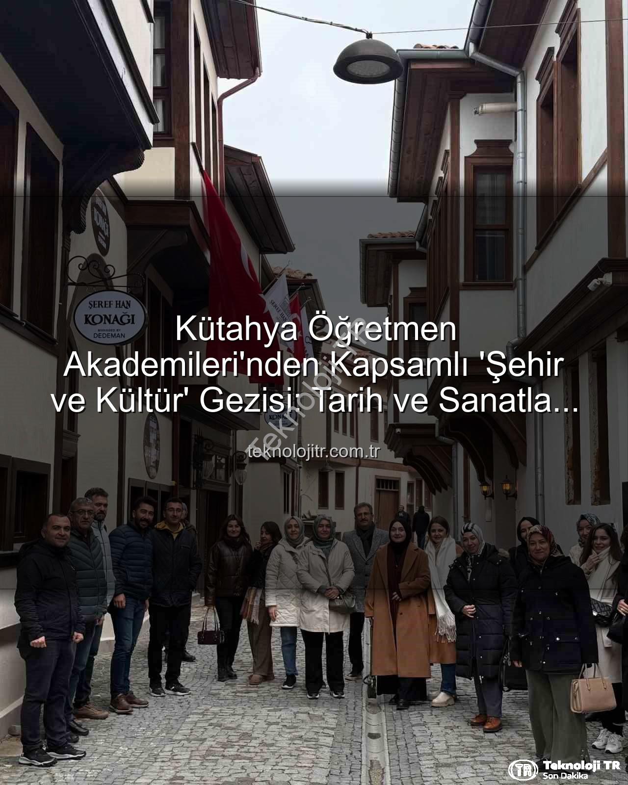 Kütahya kültür gezisi - Kütahya Öğretmen Akademileri'nden Kapsamlı 'Şehir ve Kültür' Gezisi: Tarih ve Sanatla Buluşma