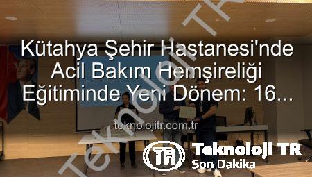 Kütahya Şehir Hastanesi’nde Acil Bakım Hemşireliği Eğitiminde Yeni Dönem: 16 Profesyonel Sertifika Aldı