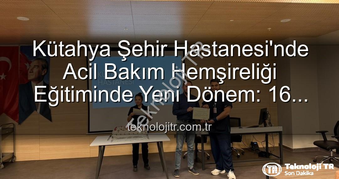 Acil Bakım Hemşireliği Eğitimi - Kütahya Şehir Hastanesi'nde Acil Bakım Hemşireliği Eğitiminde Yeni Dönem: 16 Profesyonel Sertifika Aldı