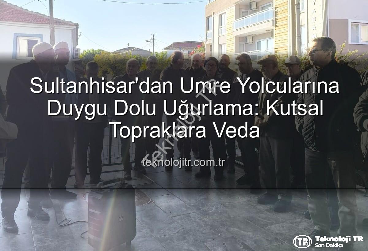 umre yolcuları - Sultanhisar'dan Umre Yolcularına Duygu Dolu Uğurlama: Kutsal Topraklara Veda