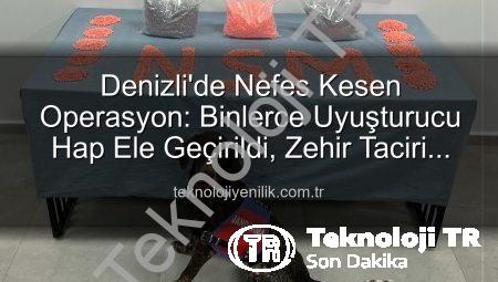 Denizli’de Nefes Kesen Operasyon: Binlerce Uyuşturucu Hap Ele Geçirildi, Zehir Taciri Tutuklandı