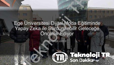 Ege Üniversitesi Dijital Moda Eğitiminde Yapay Zeka ile Sürdürülebilir Geleceğe Öncülük Ediyor