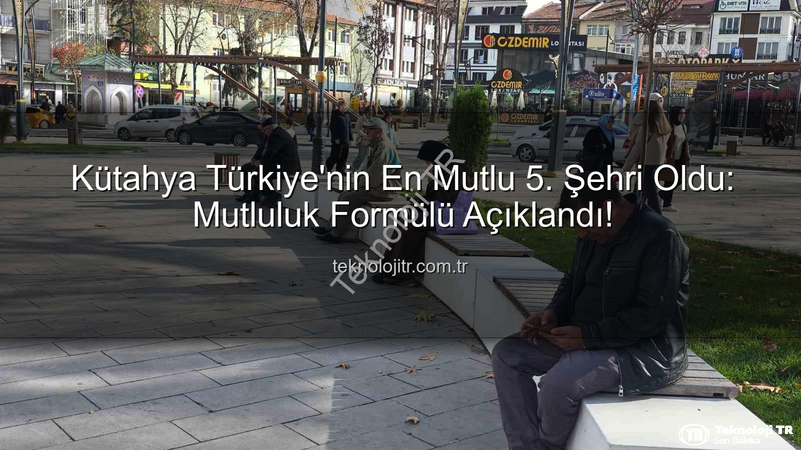 Kütahya Türkiye'nin En Mutlu 5. Şehri Oldu: Mutluluk Formülü Açıklandı!
