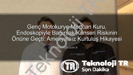 Genç Motokurye Mertcan Kuru, Endoskopiyle Bağırsak Kanseri Riskinin Önüne Geçti: Ameliyatsız Kurtuluş Hikayesi