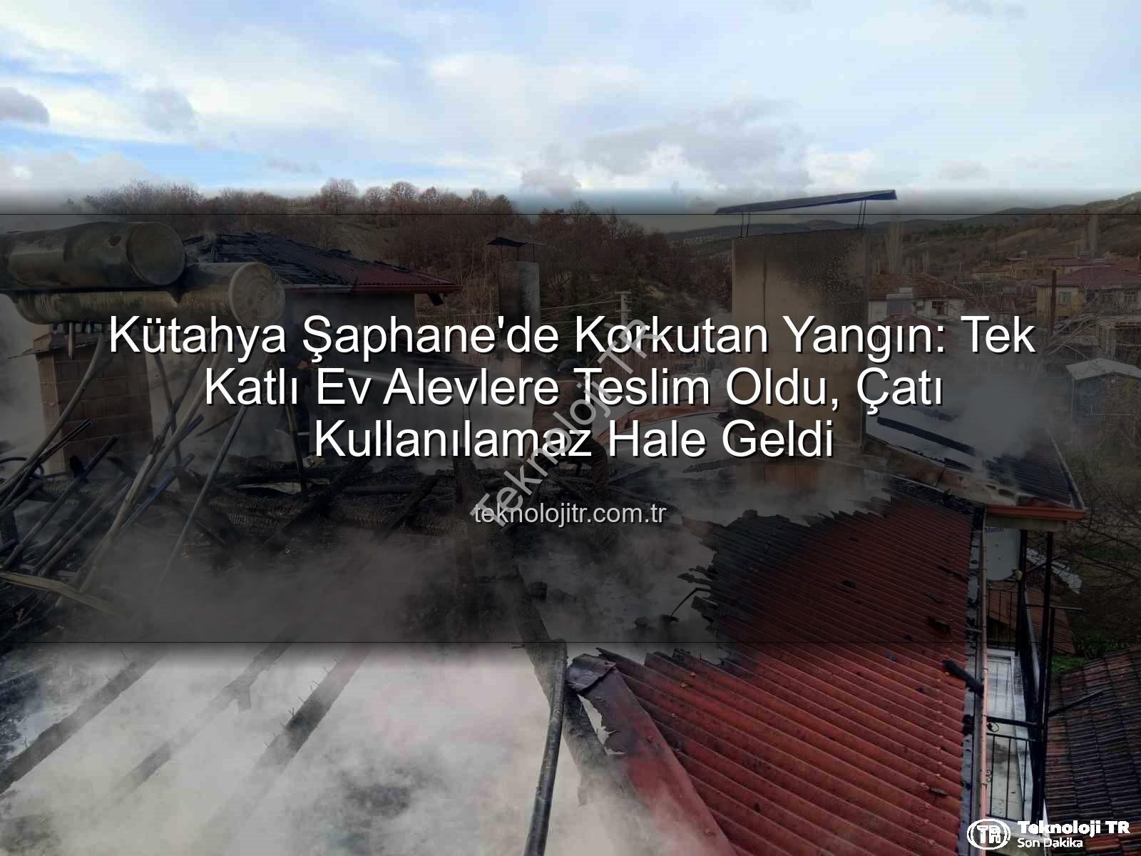 Şaphane'de Yangın - Kütahya Şaphane'de Korkutan Yangın: Tek Katlı Ev Alevlere Teslim Oldu, Çatı Kullanılamaz Hale Geldi