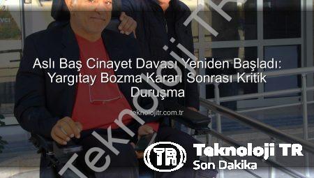 Aslı Baş Cinayet Davası Yeniden Başladı: Yargıtay Bozma Kararı Sonrası Kritik Duruşma