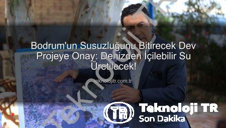 Bodrum’un Susuzluğunu Bitirecek Dev Projeye Onay: Denizden İçilebilir Su Üretilecek!