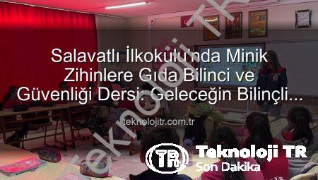 Salavatlı İlkokulu’nda Minik Zihinlere Gıda Bilinci ve Güvenliği Dersi: Geleceğin Bilinçli Tüketicileri Yetişiyor