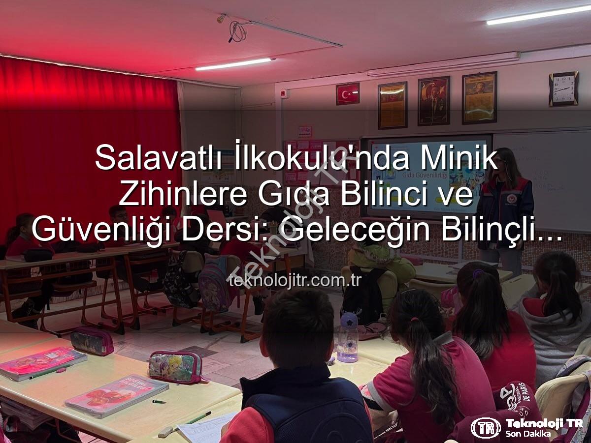 gıda bilinci eğitimi - Salavatlı İlkokulu'nda Minik Zihinlere Gıda Bilinci ve Güvenliği Dersi: Geleceğin Bilinçli Tüketicileri Yetişiyor