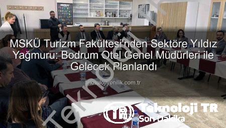 MSKÜ Turizm Fakültesi ve Bodrum Otelleri Sektörün Geleceğini Şekillendirdi: Nitelikli İş Gücü ve İş Birliği Vurgusu
