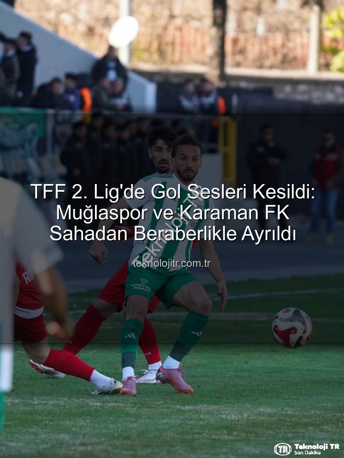Muğlaspor Karaman FK - TFF 2. Lig'de Gol Sesleri Kesildi: Muğlaspor ve Karaman FK Sahadan Beraberlikle Ayrıldı