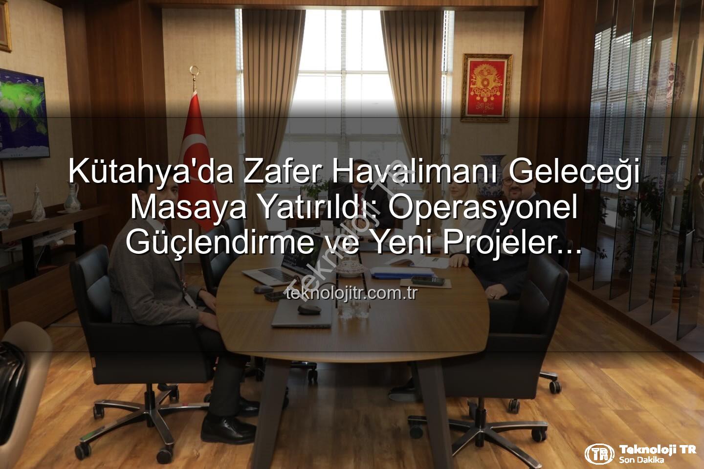 Zafer Havalimanı - Kütahya'da Zafer Havalimanı Geleceği Masaya Yatırıldı: Operasyonel Güçlendirme ve Yeni Projeler Değerlendirildi