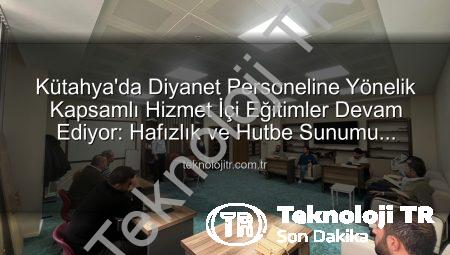 Kütahya’da Diyanet Personeline Yönelik Kapsamlı Hizmet İçi Eğitimler Devam Ediyor: Hafızlık ve Hutbe Sunumu Becerileri Güçlendiriliyor
