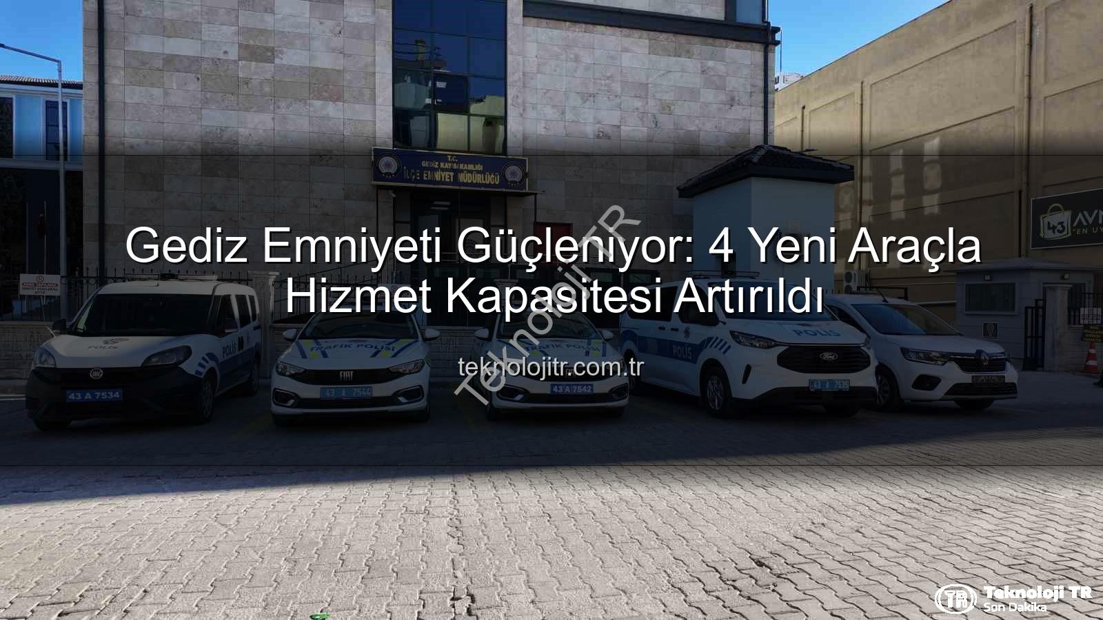Gediz Emniyeti araç - Gediz Emniyeti Güçleniyor: 4 Yeni Araçla Hizmet Kapasitesi Artırıldı