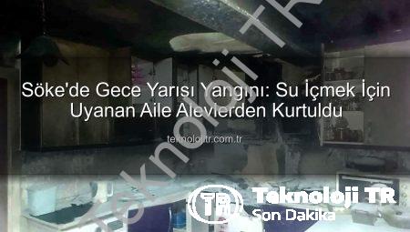 Söke’de Gece Yarısı Yangını: Su İçmek İçin Uyanan Aile Alevlerden Kurtuldu