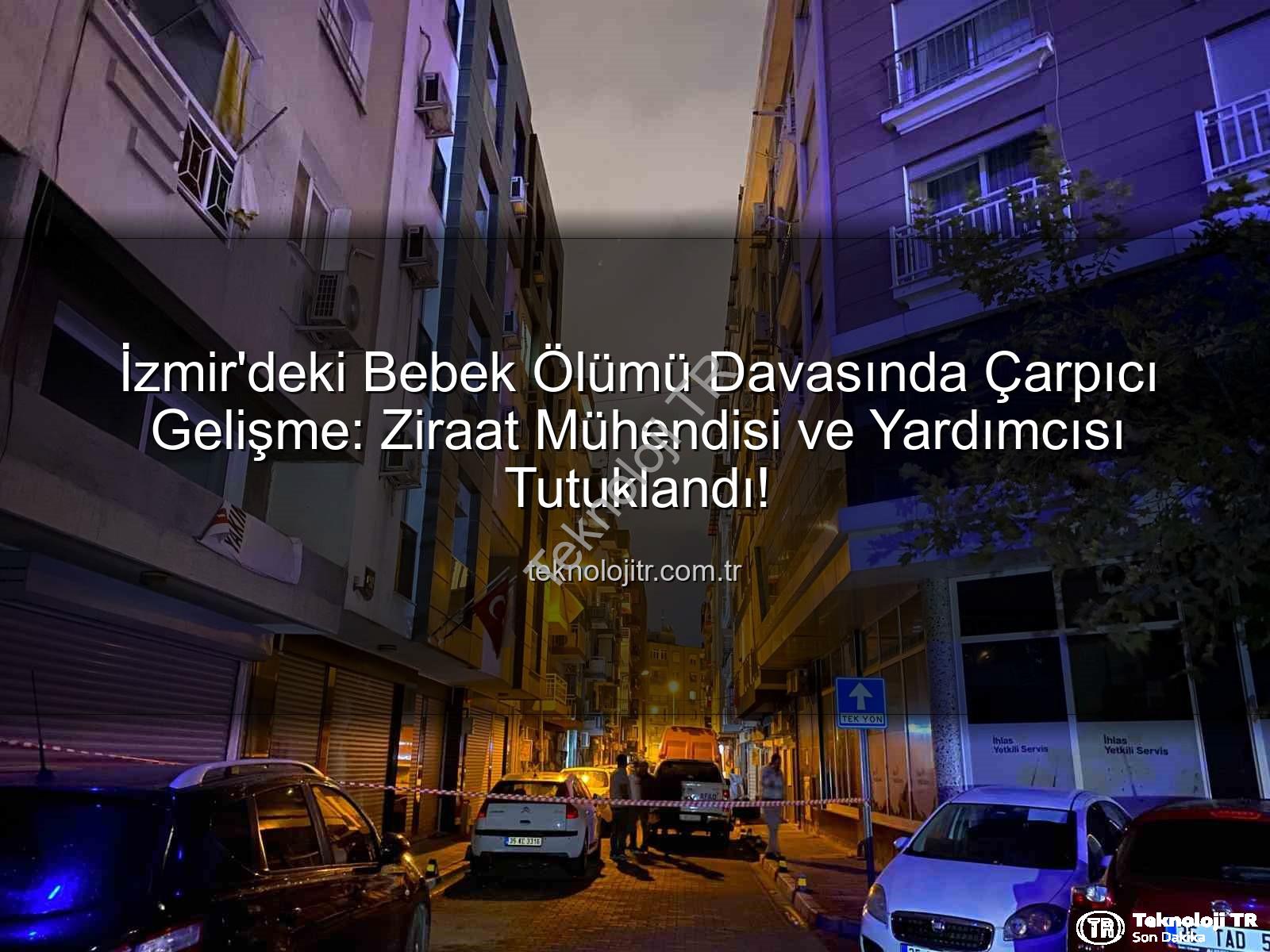 izmir ilaçlama faciası - İzmir'deki Bebek Ölümü Davasında Çarpıcı Gelişme: Ziraat Mühendisi ve Yardımcısı Tutuklandı!