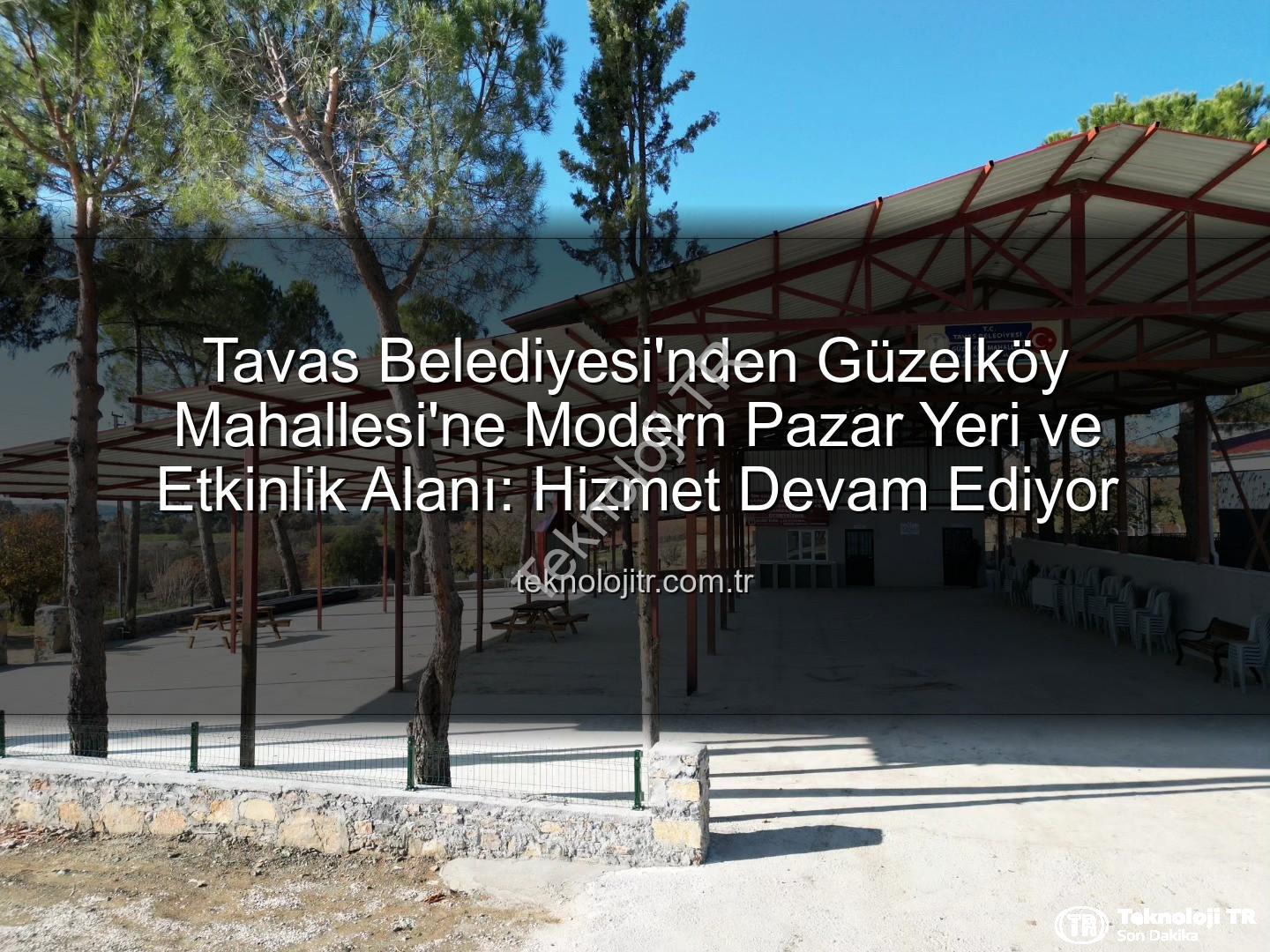 Tavas Belediyesi Güzelköy - Tavas Belediyesi'nden Güzelköy Mahallesi'ne Modern Pazar Yeri ve Etkinlik Alanı: Hizmet Devam Ediyor