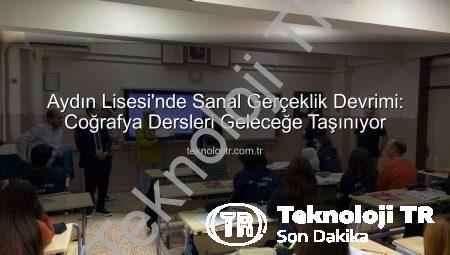Aydın Lisesi’nde Sanal Gerçeklik Devrimi: Coğrafya Dersleri Geleceğe Taşınıyor