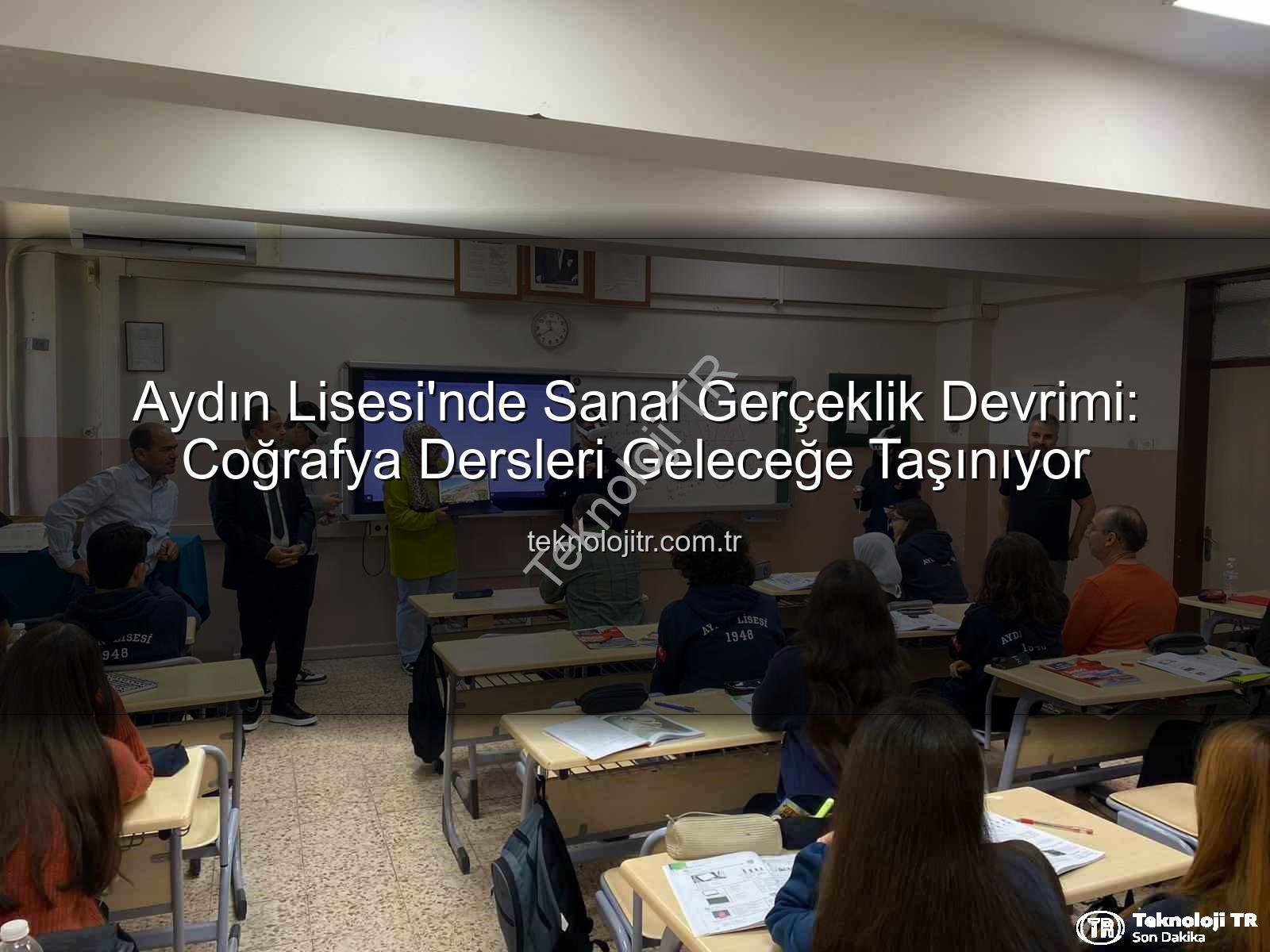 sanal gerçeklik coğrafya - Aydın Lisesi'nde Sanal Gerçeklik Devrimi: Coğrafya Dersleri Geleceğe Taşınıyor