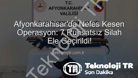 Afyonkarahisar’da Nefes Kesen Operasyon: 7 Ruhsatsız Silah Ele Geçirildi!
