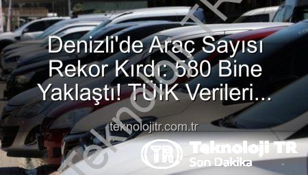 Denizli’de Araç Sayısı Rekor Kırdı: 580 Bine Yaklaştı! TÜİK Verileri Açıklanıyor