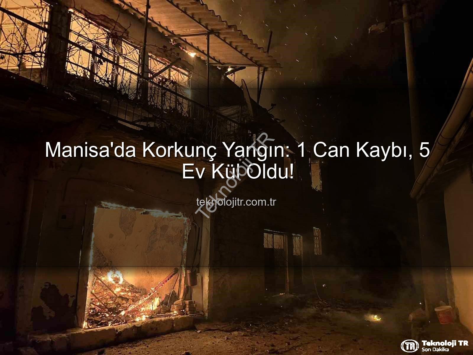 Manisa'da yangın - Manisa'da Korkunç Yangın: 1 Can Kaybı, 5 Ev Kül Oldu!
