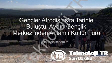 Gençler Afrodisias’ta Tarihle Buluştu: Aydın Gençlik Merkezi’nden Anlamlı Kültür Turu