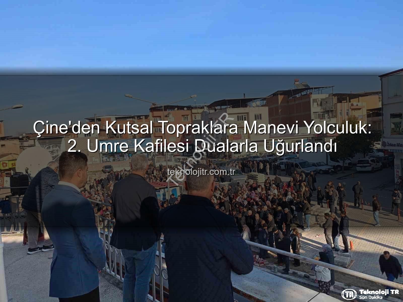 Çine umre kafilesi - Çine'den Kutsal Topraklara Manevi Yolculuk: 2. Umre Kafilesi Dualarla Uğurlandı