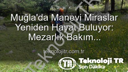 Muğla’da Manevi Miraslar Yeniden Hayat Buluyor: Mezarlık Bakım Çalışmaları Aralıksız Sürüyor