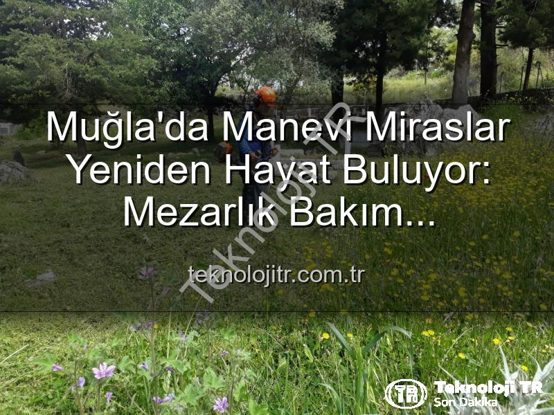 Muğla mezarlık bakım - Muğla'da Manevi Miraslar Yeniden Hayat Buluyor: Mezarlık Bakım Çalışmaları Aralıksız Sürüyor