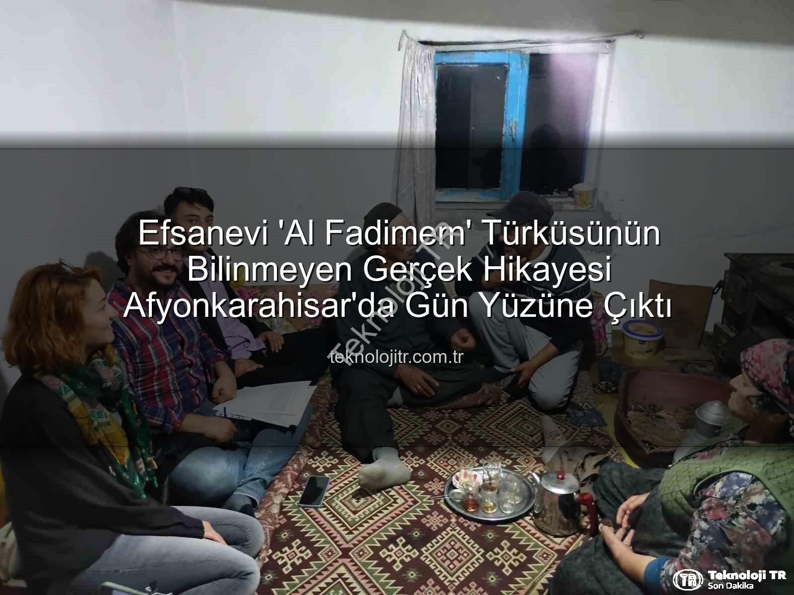 Al Fadimem türküsü - Efsanevi 'Al Fadimem' Türküsünün Bilinmeyen Gerçek Hikayesi Afyonkarahisar'da Gün Yüzüne Çıktı
