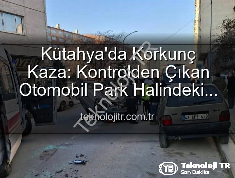 Kütahya kaza - Kütahya'da Korkunç Kaza: Kontrolden Çıkan Otomobil Park Halindeki Araçlara Dalıp Takla Attı, 2 Yaralı!