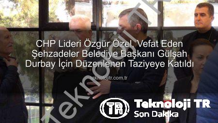 CHP Lideri Özgür Özel, Vefat Eden Şehzadeler Belediye Başkanı Gülşah Durbay İçin Düzenlenen Taziyeye Katıldı