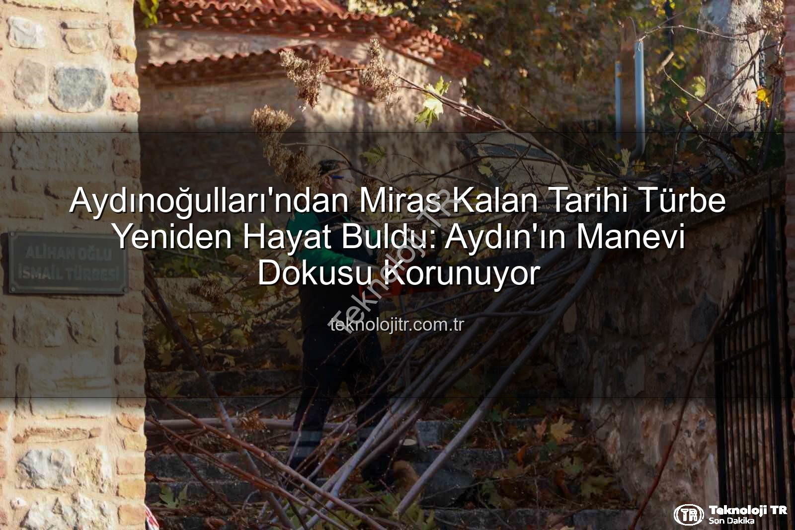 tarihi türbe - Aydınoğulları'ndan Miras Kalan Tarihi Türbe Yeniden Hayat Buldu: Aydın'ın Manevi Dokusu Korunuyor